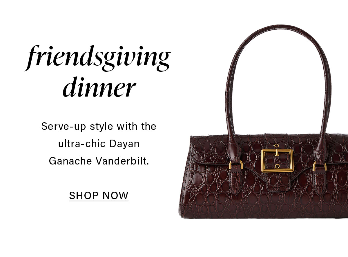 Friendsgiving dinner Serve-up style with the ultra-chic Dayan Ganache Vanderbilt. SHOP NOW