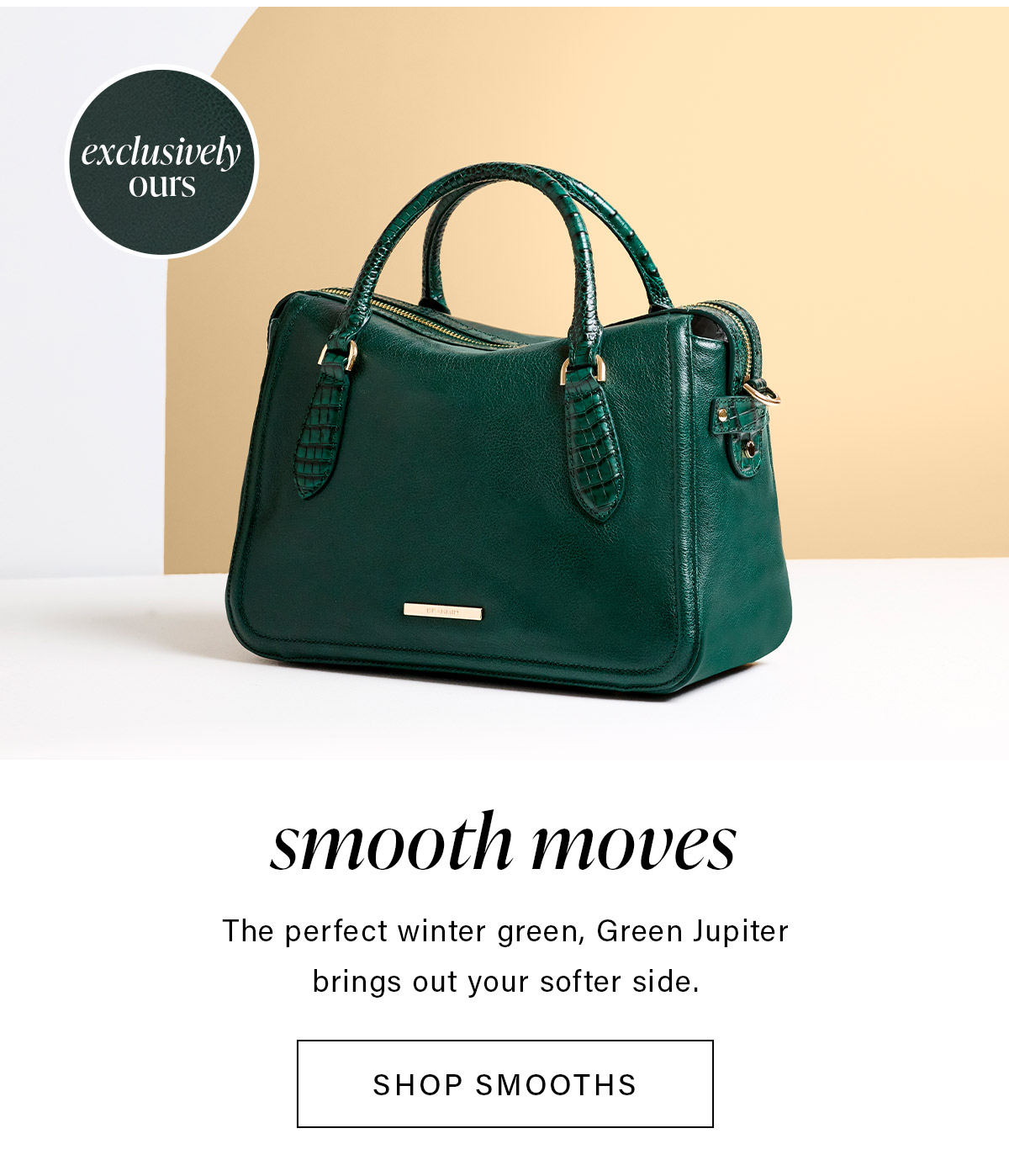 exclusively ours smooth moves The perfect winter green, Green Jupiter brings out your softer side. SHOP SMOOTHS