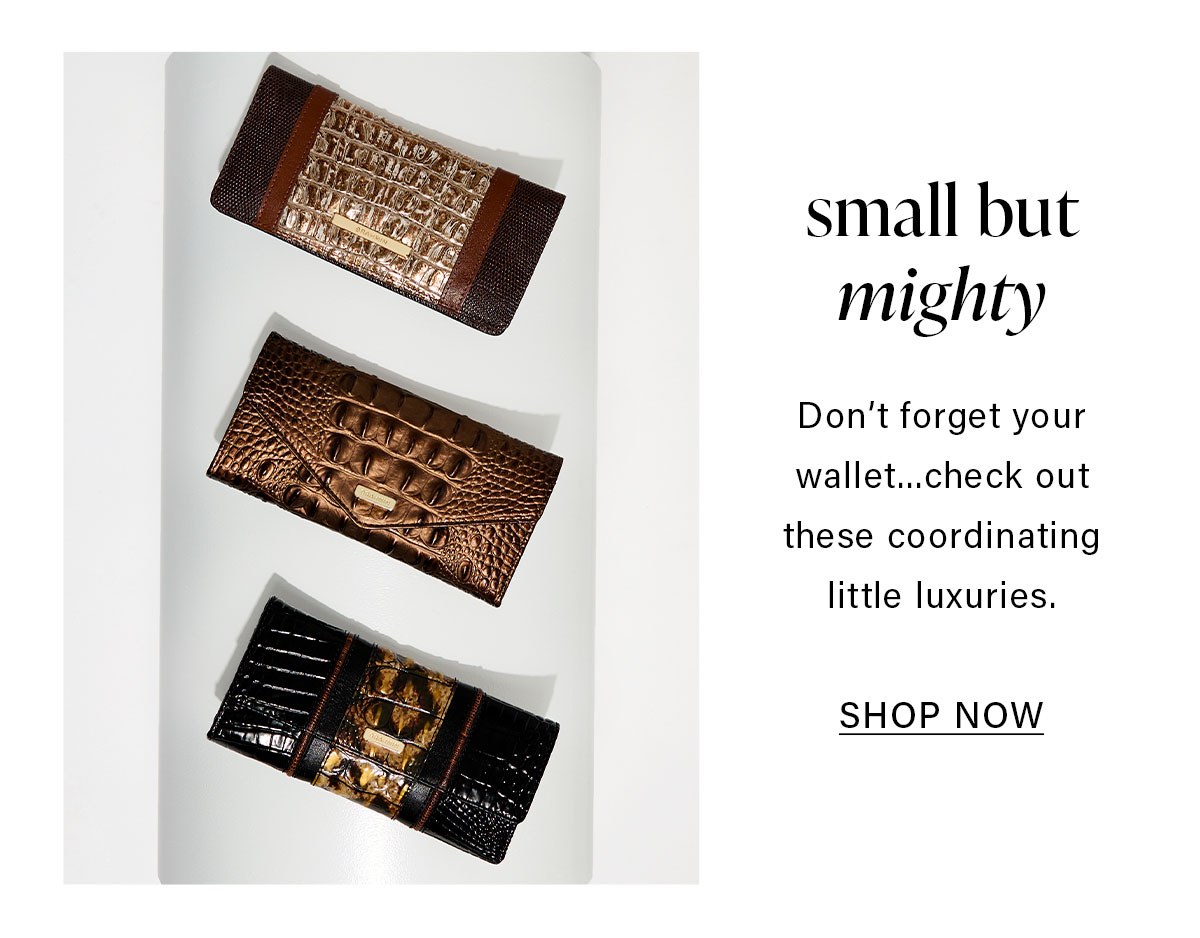 small but might Don't forget your wallet...check out these coordinating little luxuries. SHOP NOW