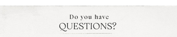 Do you have QUESTIONS? 