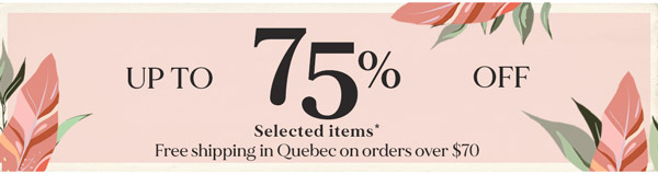 0 UPTO 75%Z?? 0 Selected items 7 Free shipping in Quebec on orders over $70 