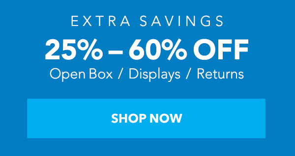 EXTRA SAVINGS 25%-60% OFF Open Box / Displays / Returns SHOP NOW