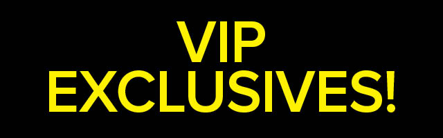 VIP Exclusives!