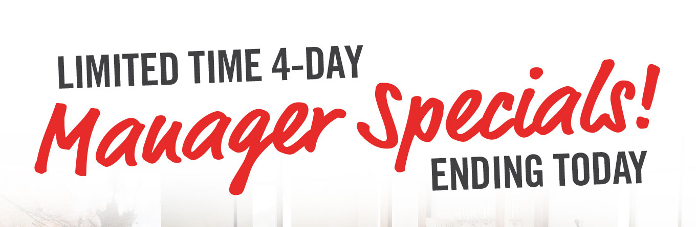 Limited time 4 day Manager Specials Ends Today