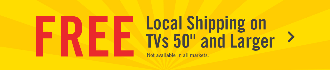 Free local shipping on TVs 50 inches and larger.