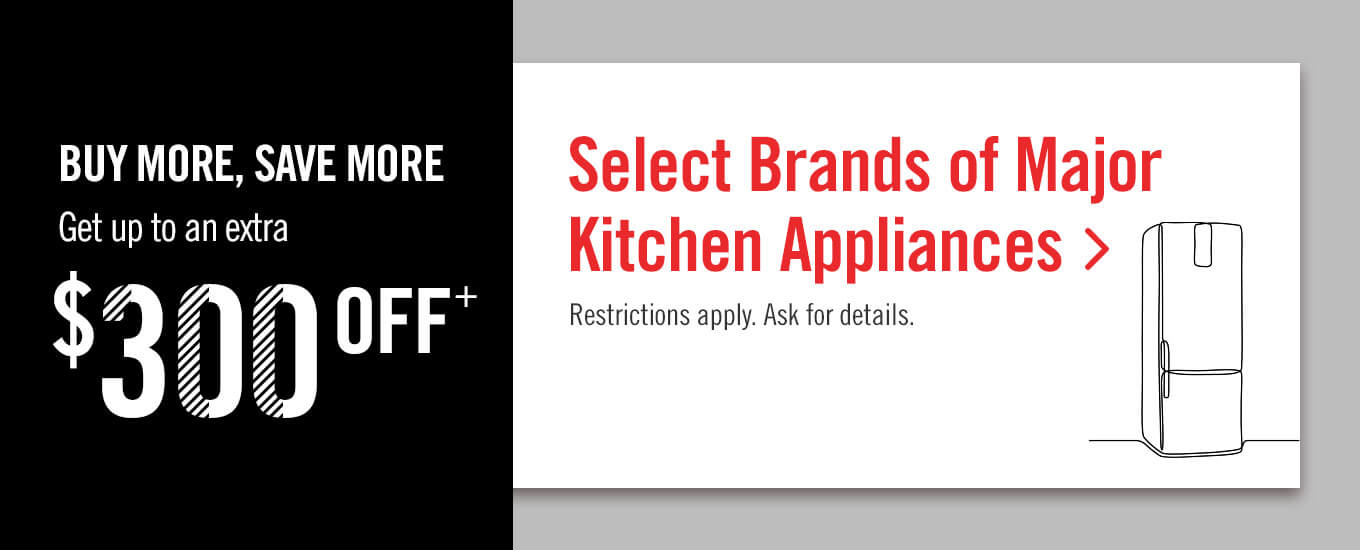 Get up to an extra $300 off select brands of major kitchen appliances.
