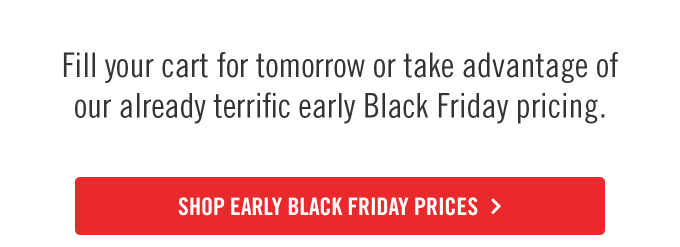 Shop early Black Friday prices.