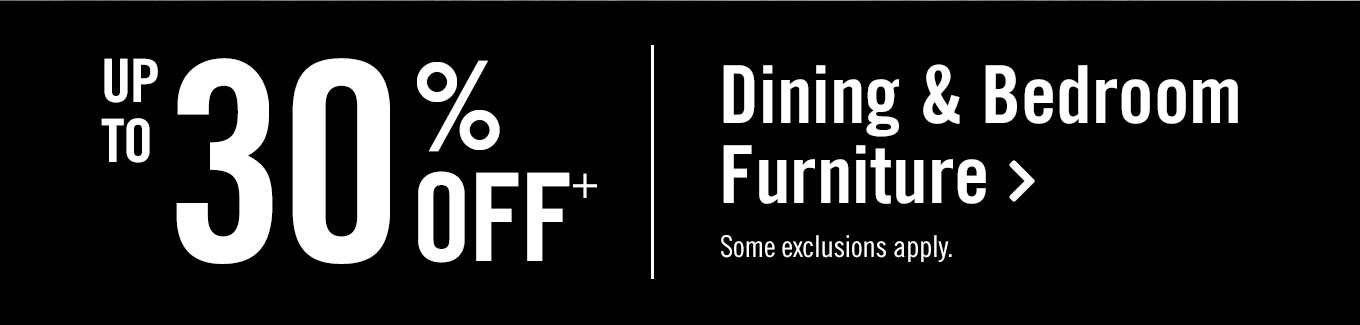 Up to 30% off dining and bedroom furniture.