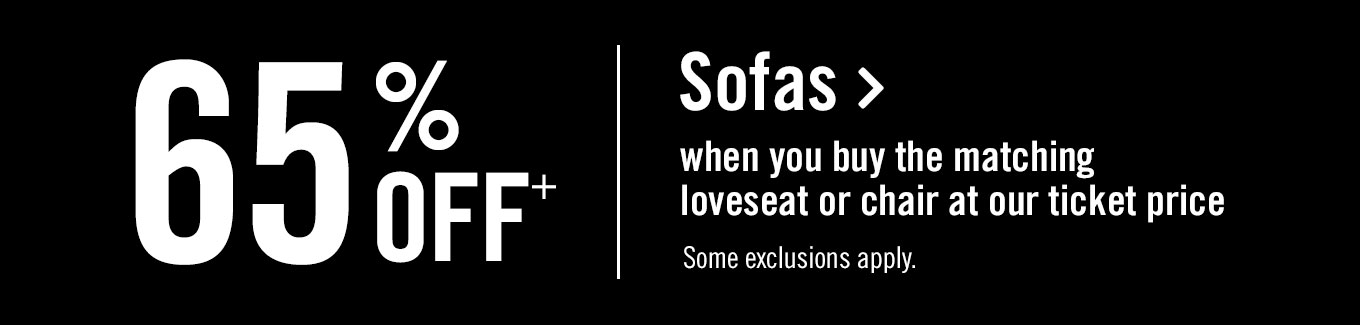 65% off sofas when you buy the matching loveseat or chair at our ticket price.