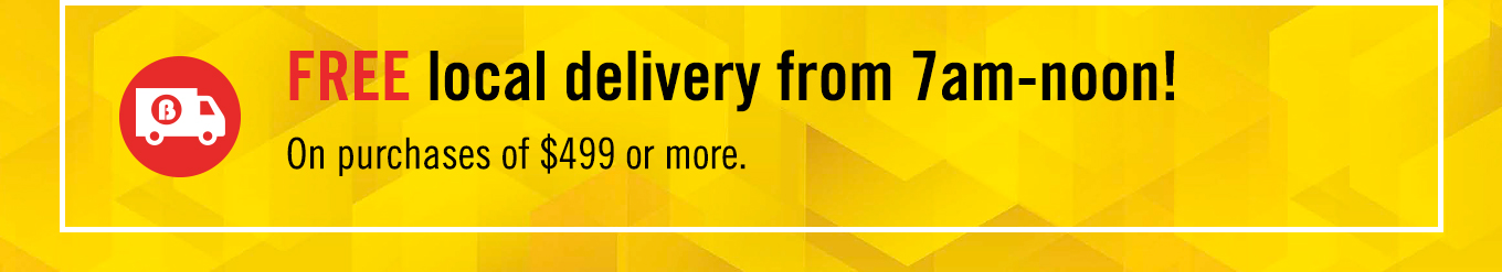 Free local delivery from 7am-noon on purchases of $499 or more.