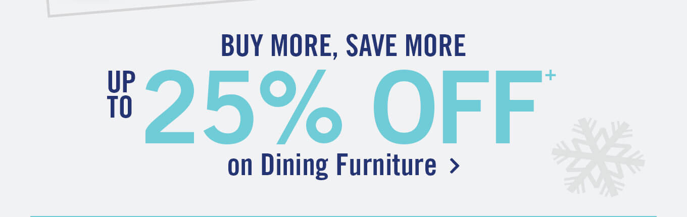 Up to 25% off dining furniture.