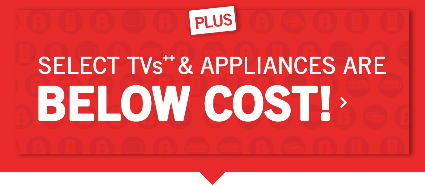 Select tvs and appliances are below cost
