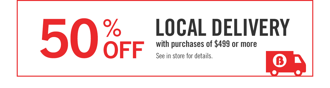 50% off local delivery with purchases of $499 or more.