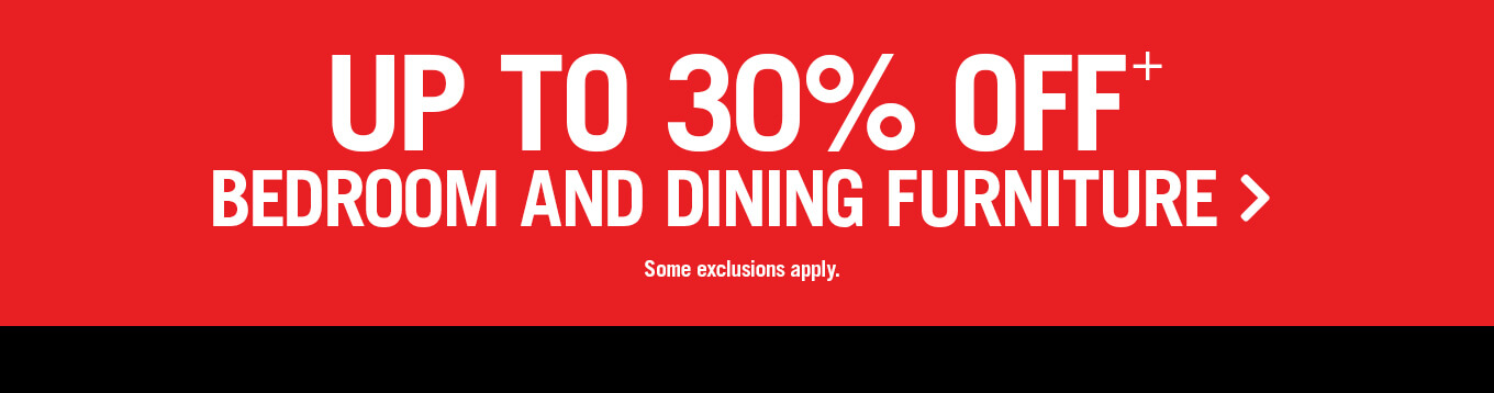 Up to 30% off bedroom and dining furniture.