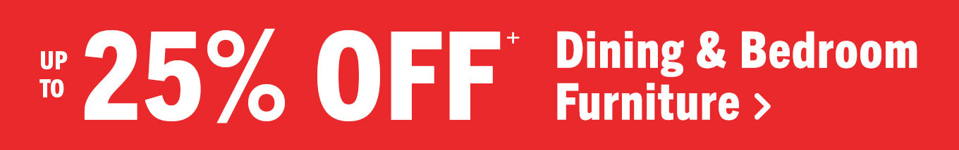 Up to 25% Off Dining & Bedroom Furniture.
