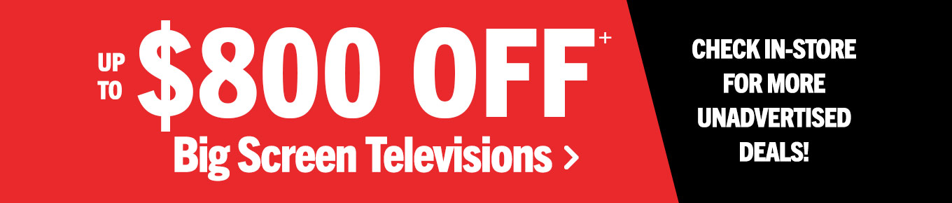 Up to $800 off big screen TVs.