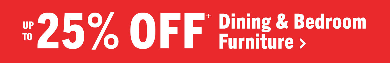 Up to 25% Off Bedroom and Dining Furniture.