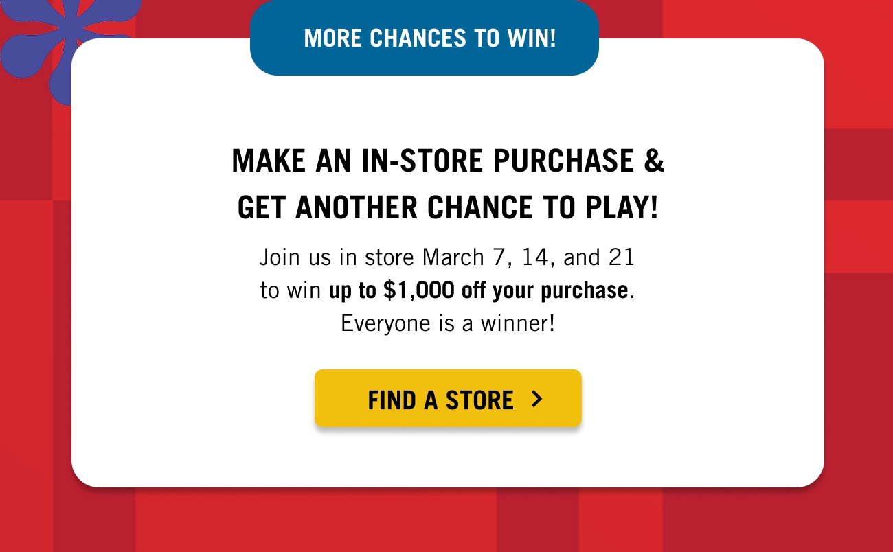 Make an in-store purchase and win up to $1,000 off your purchase.