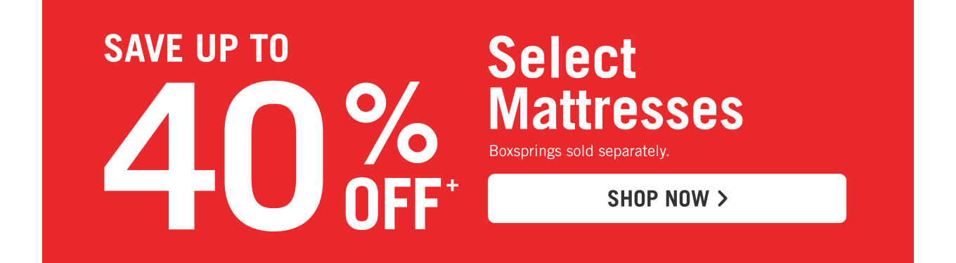 Up to 40% off select mattresses.