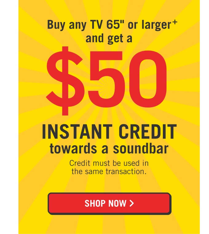 Buy any TV 65" or larger and get a $50 instant credit towards a soundbar.