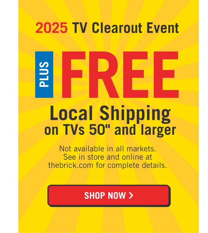2025 TV Clearout Event! Plus free local shipping on TVs 50" and larger.