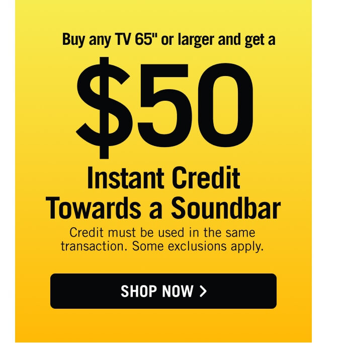 Buy any TV 65" or larger and get a $50 Instant Credit towards a Soundbar.