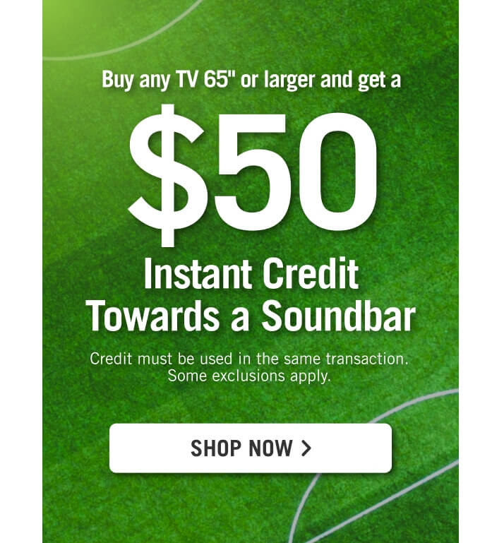 Buy any TV 65" or larger and get a $50 instant credit towards a soundbar.