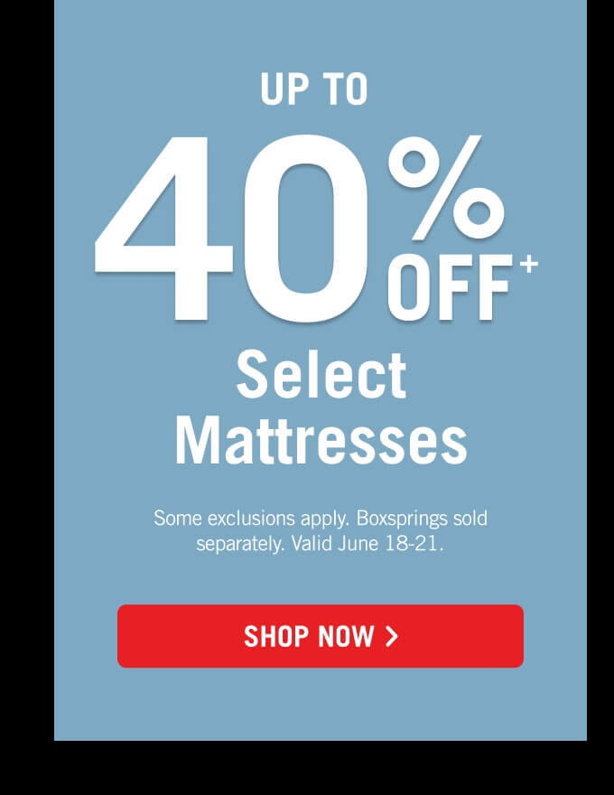 Up to 40% off select mattresses.