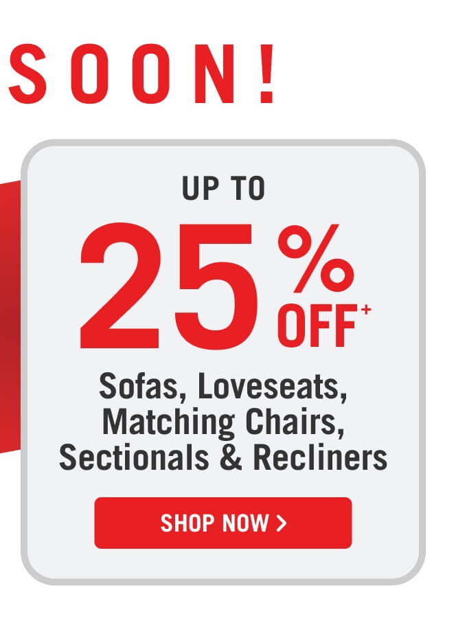 Up to 25% off sofas, loveseats, matching chairs, sectionals and recliners.