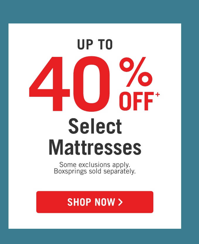 Up to 40% off select mattresses.