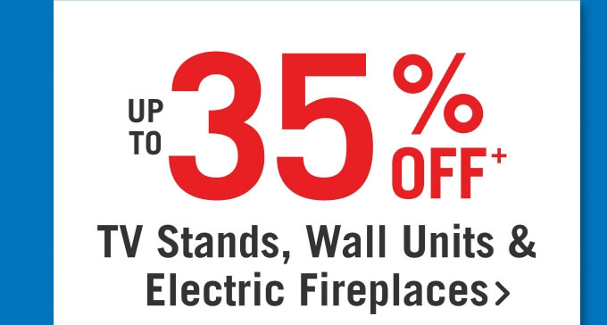Up to 35% off TV Stands, Wall Units & Electric Fireplaces.
