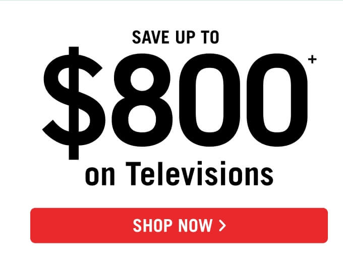 Save up to $800 on Televisions.