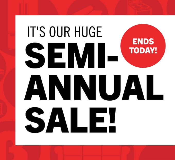 It's Our Huge Semi-annual Sale.