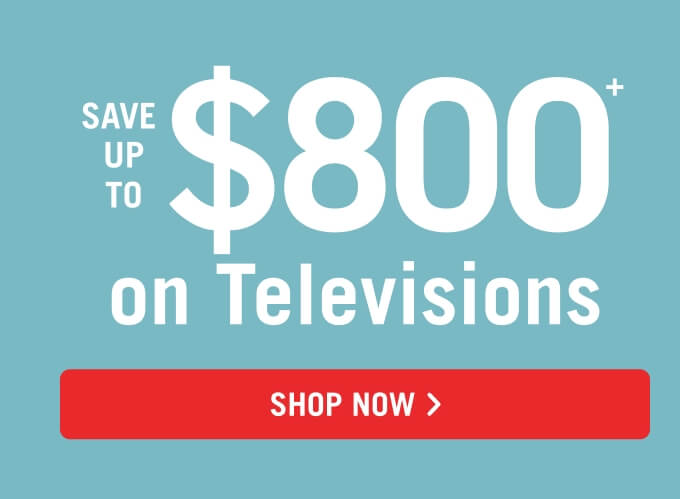 Save up to $800 on Televisions.