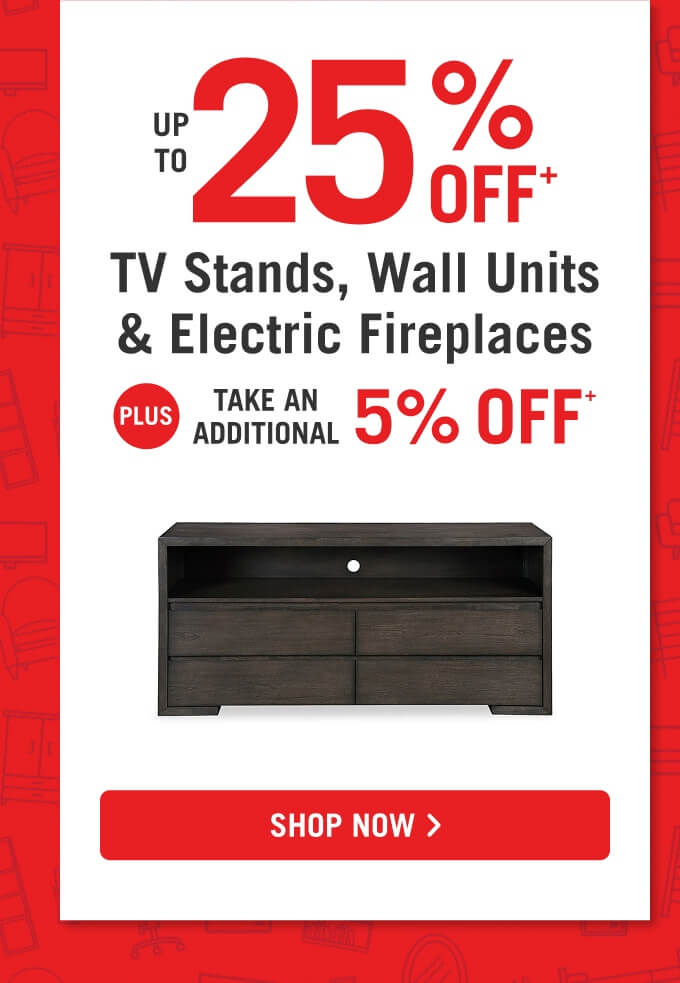 Up to 25% off TV stands, wall units and electric fireplaces.