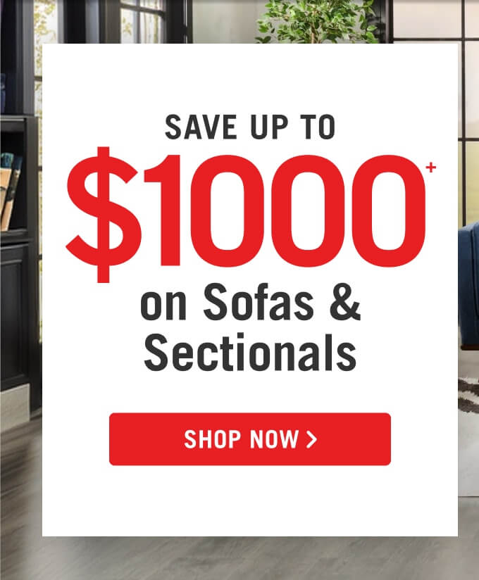 Save up to $1000 sofas, sectionals.