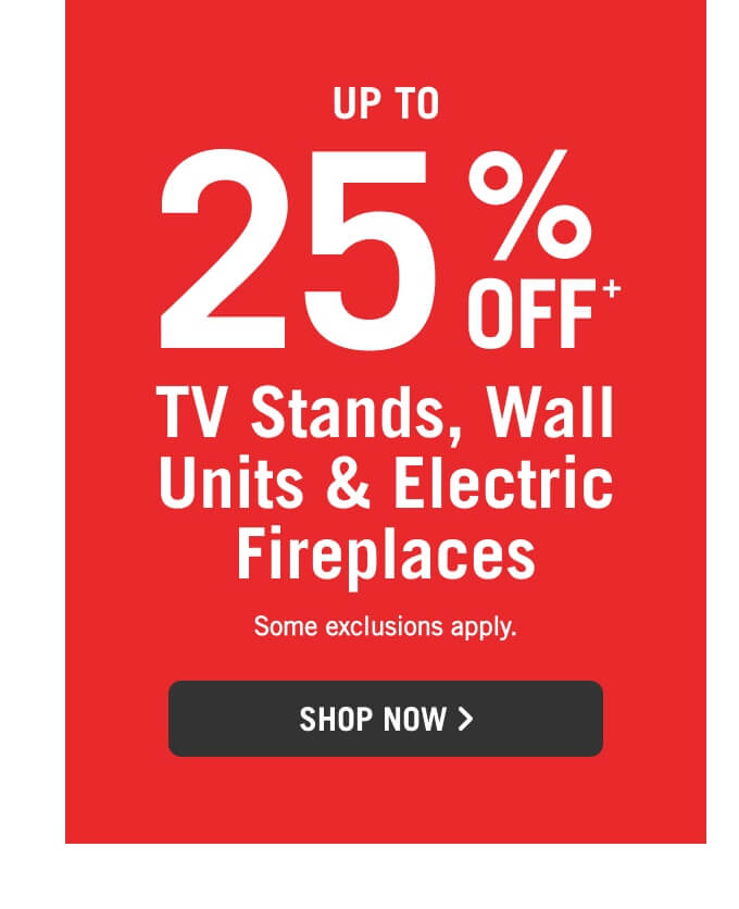 Up to 25% off TV Stands, Wall Units & Electric Fireplaces.