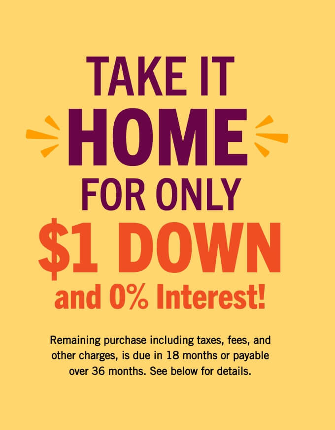 Take it home for only $1 down and 0% interest.