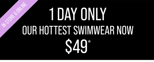 $49 SWIMWEAR* 1 Day Only | FLASH FRENZY