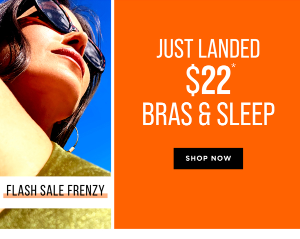 Just Landed: $22* Bras & Sleep Shop Now