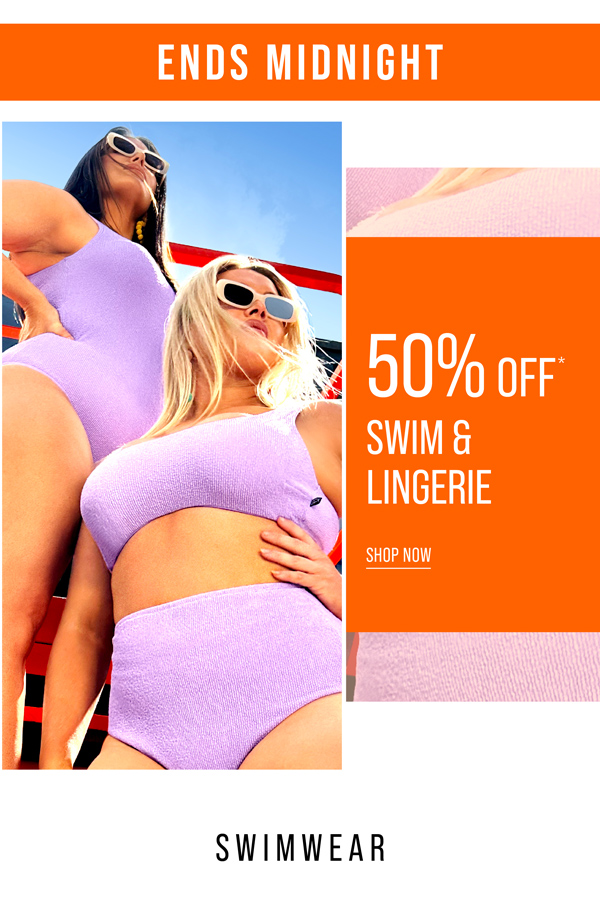 Ends Midnight | 50% Off* Swim & Lingerie