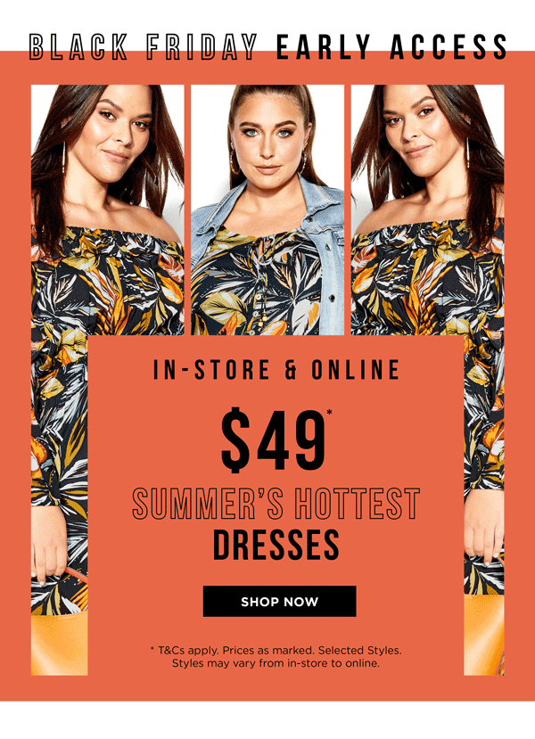 Black Friday Early Access | $49* Selected Dresses In-Store & Online