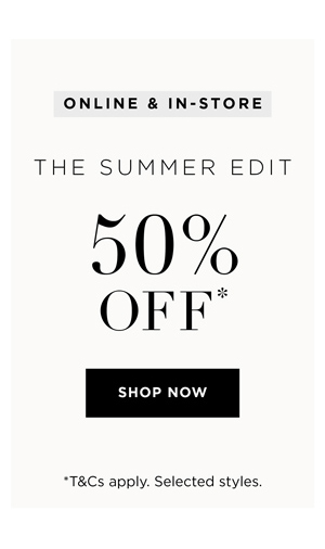 Shop 50% Off* the Summer Edit In-Store & Online