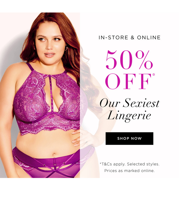 Shop 50% Off* Our Sexiest Lingerie