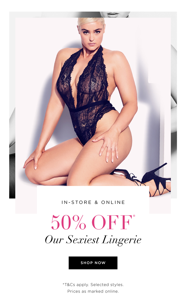 Shop 50% Off* Our Sexiest Lingerie