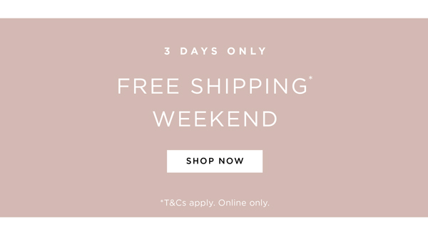 Free Shipping* Weekend | Shop Now