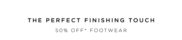 50% Off* Footwear| Shop Now