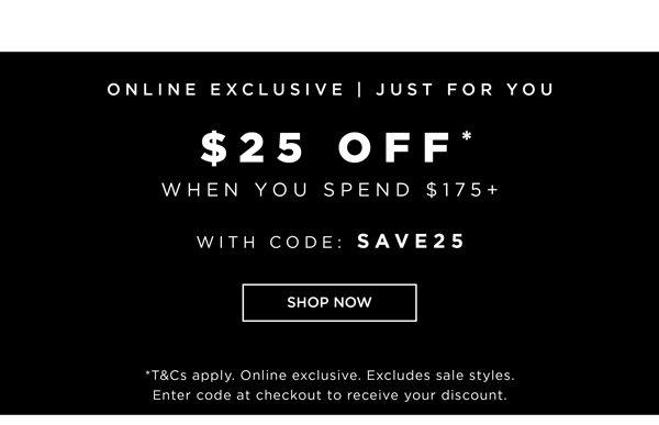 $25 Off* A Spend Of $175 | Shop Now