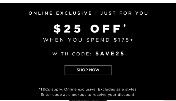$25 Off* A Spend Of $175 | Shop Now