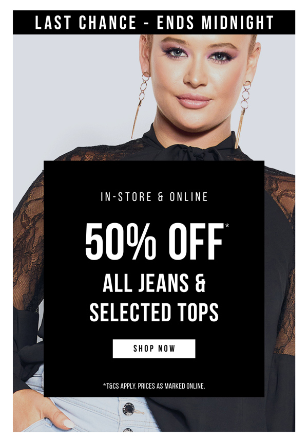 Shop 50% Off* All Jeans & Selected Tops
